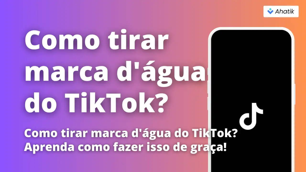 Como tirar marca d'água do TikTok  - Ahatik.com